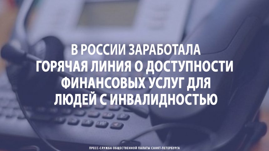 В России заработала горячая линия о доступности финансовых услуг для людей с инвалидностью