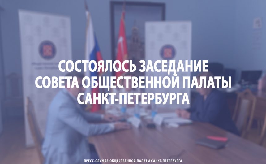 Состоялось заседание Совета Общественной палаты Санкт‑Петербурга