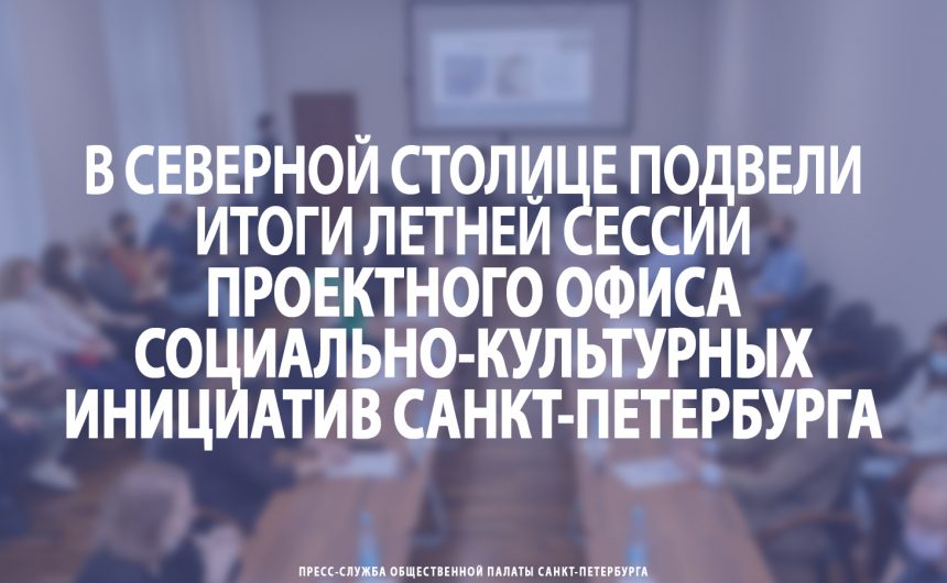 В Северной столице подвели итоги летней сессии Проектного офиса социально-культурных инициатив Санкт‑Петербурга В Северной столице подвели итоги летней сессии Проектного офиса социально-культурных инициатив Санкт‑Петербурга
