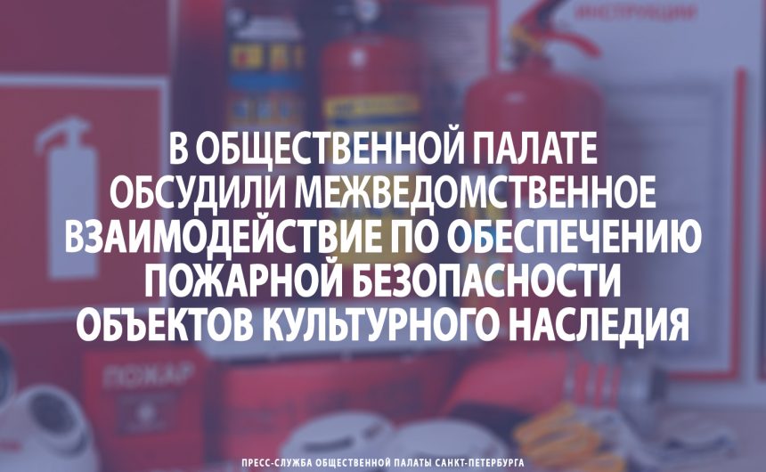 В Общественной палате обсудили межведомственное взаимодействие по обеспечению пожарной безопасности объектов культурного наследия