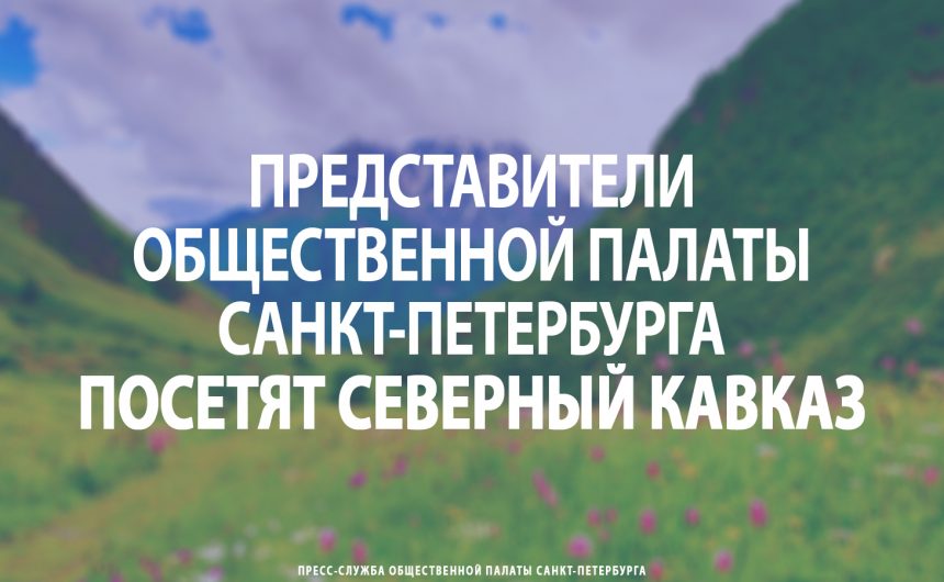 Представители Общественной палаты Санкт-Петербурга посетят Северный Кавказ