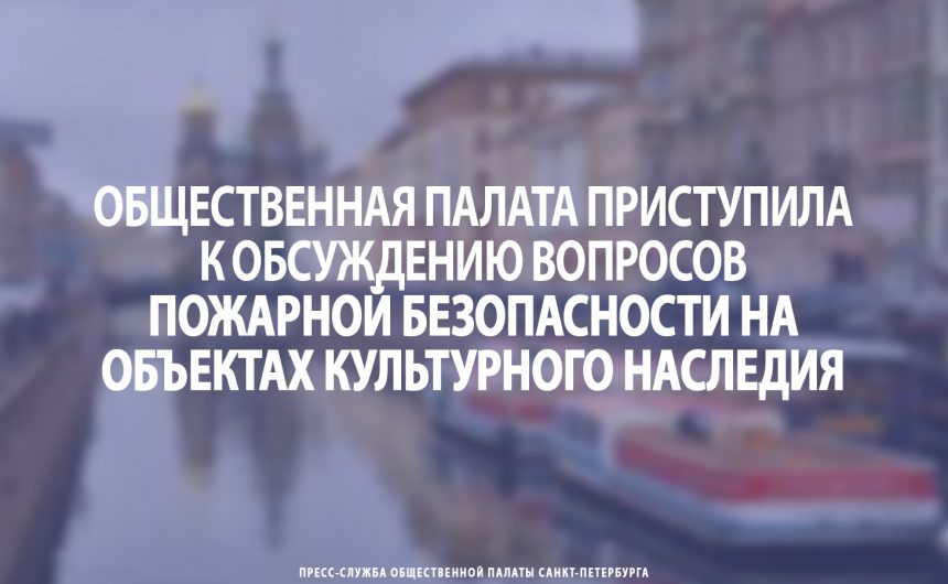 Общественная палата приступила к обсуждению вопросов пожарной безопасности на объектах культурного наследия
