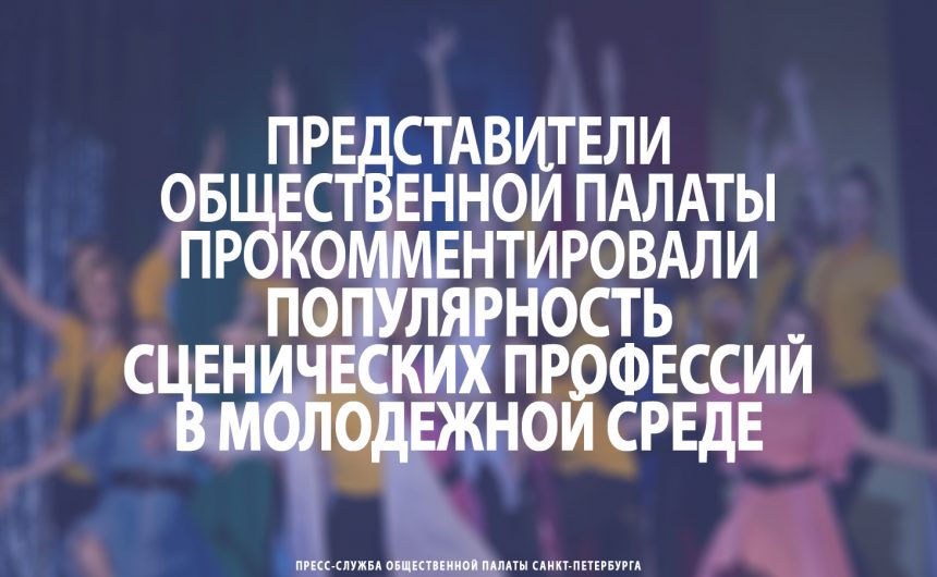 Представители Общественной палаты прокомментировали популярность сценических профессий в молодежной среде