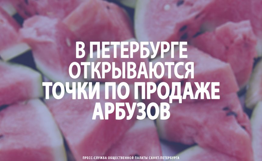 В Петербурге открываются точки по продаже арбузов