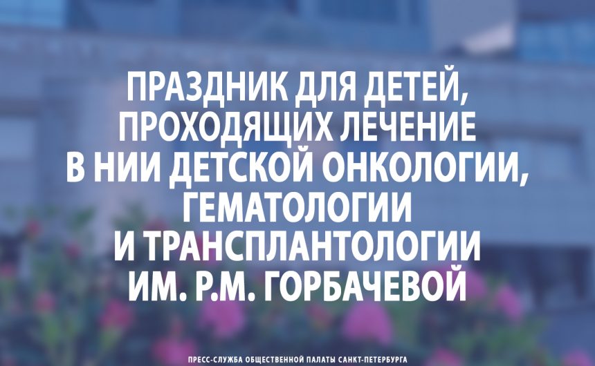 Праздник для детей, проходящих лечение в НИИ детской онкологии, гематологии и трансплантологии им. Р.М. Горбачевой
