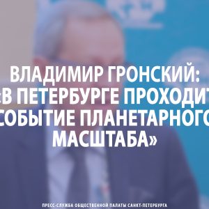 Владимир Гронский: «В Петербурге проходит событие планетарного масштаба»
