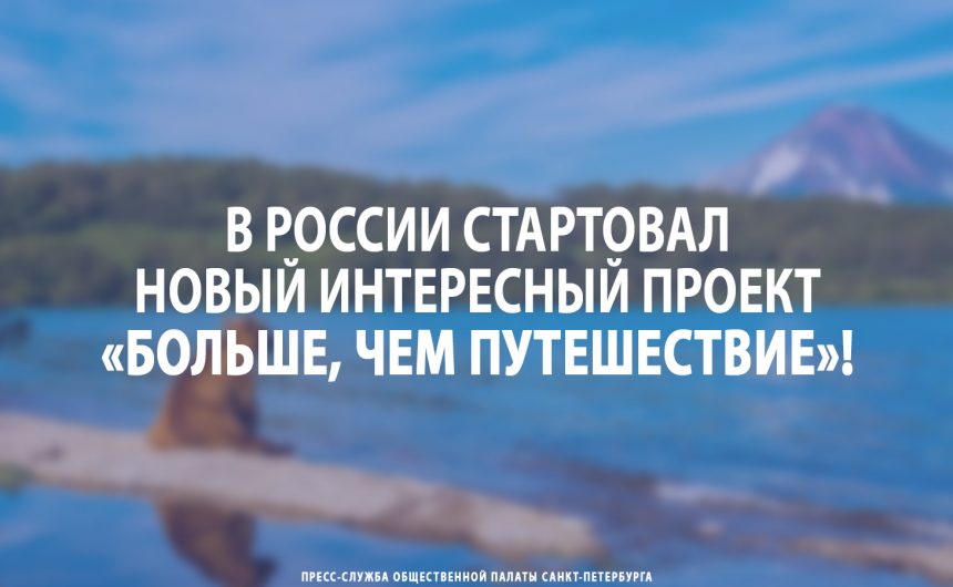 В России стартовал новый интересный проект – «Больше, чем путешествие»!