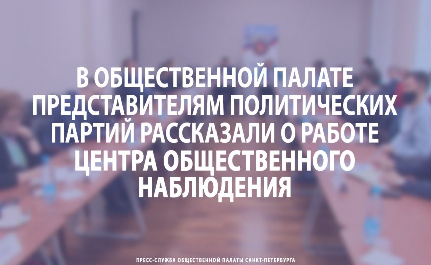 В Общественной палате города представителям политических партий рассказали о работе Центра общественного наблюдения