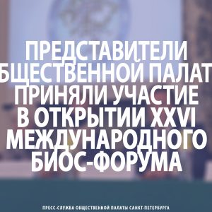 Представители Общественной палаты приняли участие в открытии XXVI Международного БИОС-форума