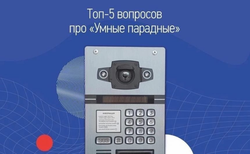 Топ-5 вопросов про «умные парадные» Топ-5 вопросов про «умные парадные»